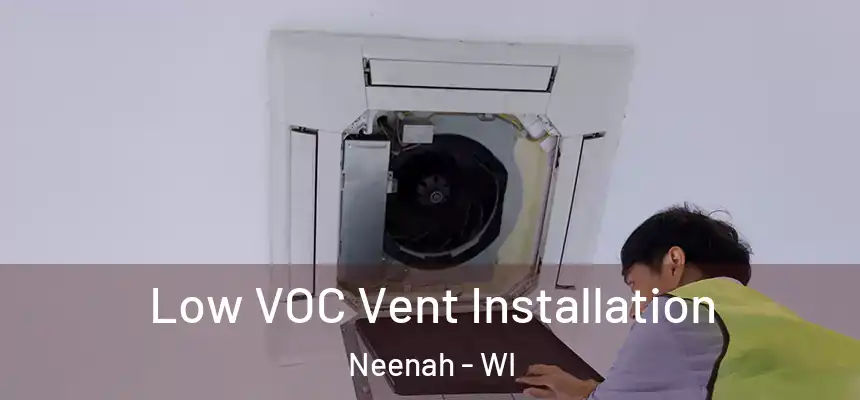  Low VOC Vent Installation Neenah - WI