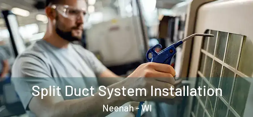  Split Duct System Installation Neenah - WI