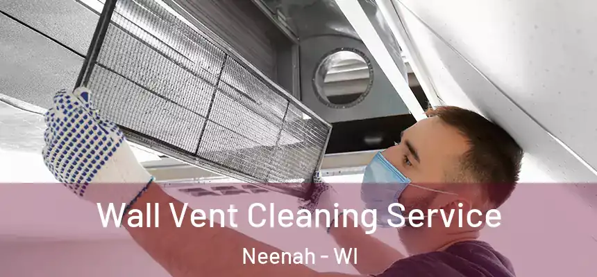 Wall Vent Cleaning Service Neenah - WI
